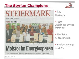14.10.2014, Folie 10 
The Styrian Champions 
 City 
Hartberg 
Team „Neighobourhood Parkring“ 
 Members 
6 households 
 Energy Savings 
~ 26 % 
 
