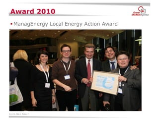14.10.2014, Folie 7 
Award 2010 
ManagEnergy Local Energy Action Award 
 