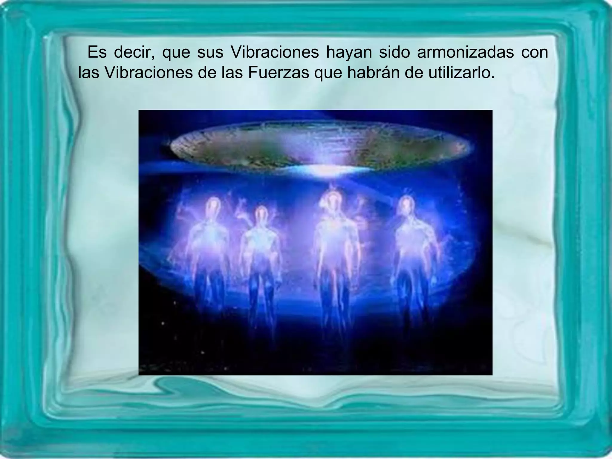 Es decir, que sus Vibraciones hayan sido armonizadas con
las Vibraciones de las Fuerzas que habrán de utilizarlo.
 
