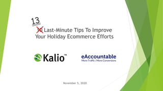 10 Last-Minute Tips To Improve
Your Holiday Ecommerce Efforts
November 5, 2020
 