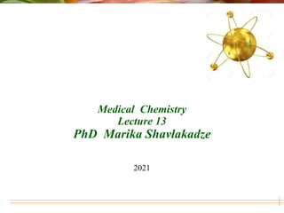 Medical Chemistry
Lecture 13
PhD Marika Shavlakadze
2021
 