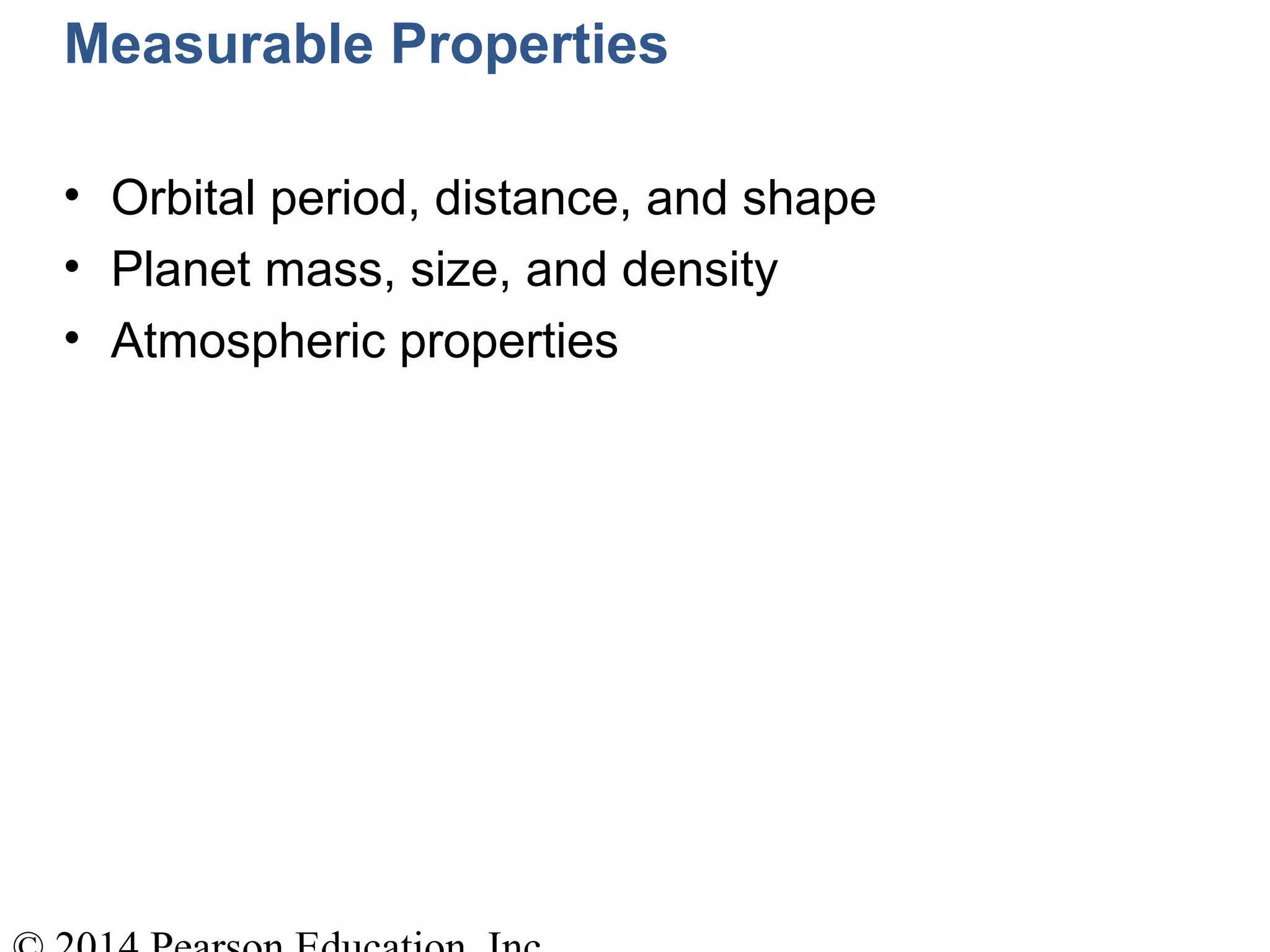 Measurable Properties
• Orbital period, distance, and shape
• Planet mass, size, and density
• Atmospheric properties
 