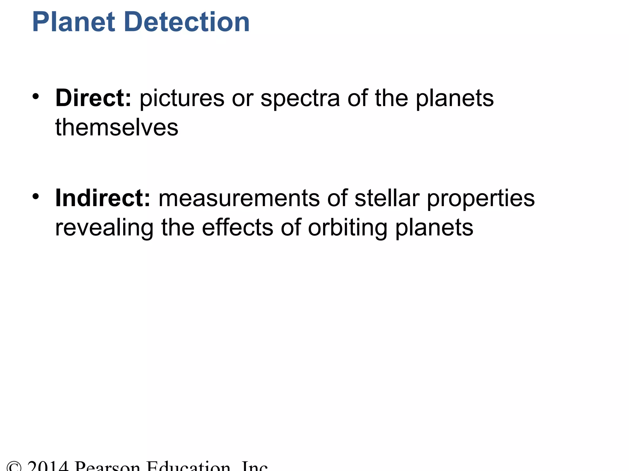 Planet Detection
• Direct: pictures or spectra of the planets
themselves
• Indirect: measurements of stellar properties
revealing the effects of orbiting planets
 