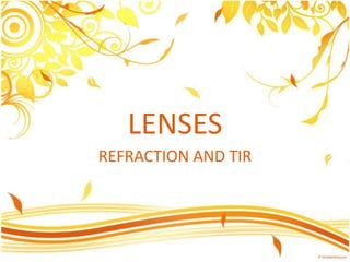 LENSES
REFRACTION AND TIR

 