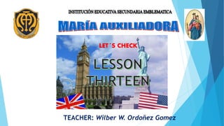 TEACHER: Wilber W. Ordoñez Gomez
LET´S CHECK
 