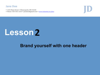 Brand yourself with one header
Lesson
 