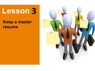 Keep a master
resume
Lesson
 