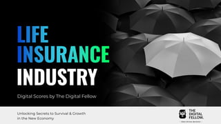 INDUSTRY
LIFE
INSURANCE
Digital Scores by The Digital Fellow
Unlocking Secrets to Survival & Growth
in the New Economy
 
