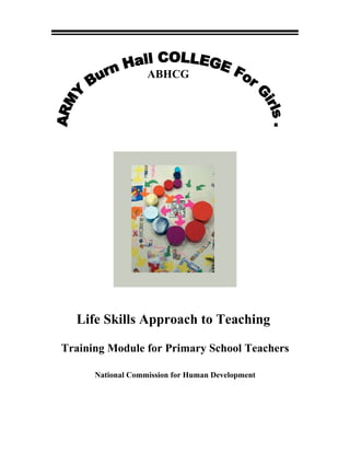 ABHCG

Life Skills Approach to Teaching
Training Module for Primary School Teachers
National Commission for Human Development

 