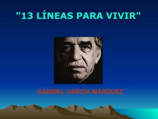 GABRIEL GARCÍA MÁRQUEZ   &quot;13 LÍNEAS PARA  VIVIR &quot; 