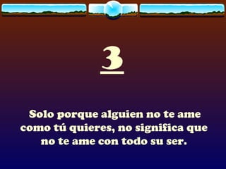 3 Solo porque alguien no te ame como tú quieres, no significa que no te ame con todo su ser. 