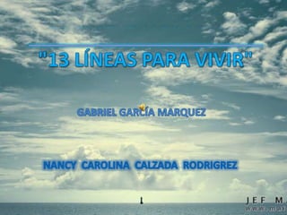 &quot;13 LÍNEAS PARA VIVIR&quot; GABRIEL GARCÍA MARQUEZ  NANCY  CAROLINA  CALZADA  RODRIGREZ 