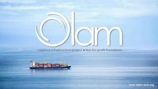 www.olam-scm.org
Logistics infrastructure project ● Not-for-profit foundation
 
