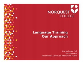 Language Training
Our Approach
Lisa Rochman, Ph.D
Associate Dean 
Foundational, Career and Intercultural Studies
 