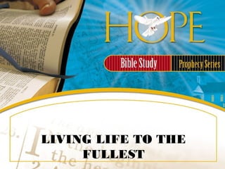 LIVING LIFE TO THE
FULLEST
 