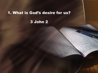 1. What is God’s desire for us?
3 John 2
 