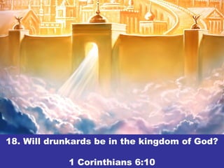 18. Will drunkards be in the kingdom of God?
1 Corinthians 6:10
 