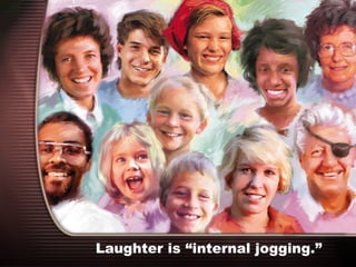 Laughter is “internal jogging.”
 