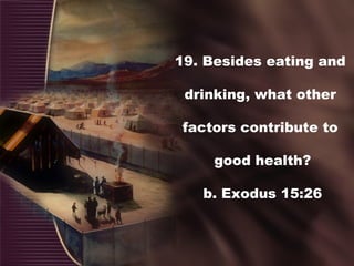 19. Besides eating and
drinking, what other
factors contribute to
good health?
b. Exodus 15:26
 