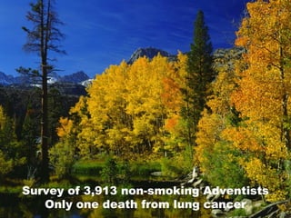Survey of 3,913 non-smoking Adventists
Only one death from lung cancer
 