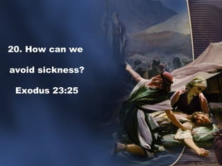 20. How can we
avoid sickness?
Exodus 23:25
 