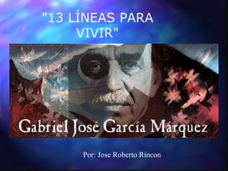 "13 LÍNEAS PARA
VIVIR"
Por: Jose Roberto Rincon
 