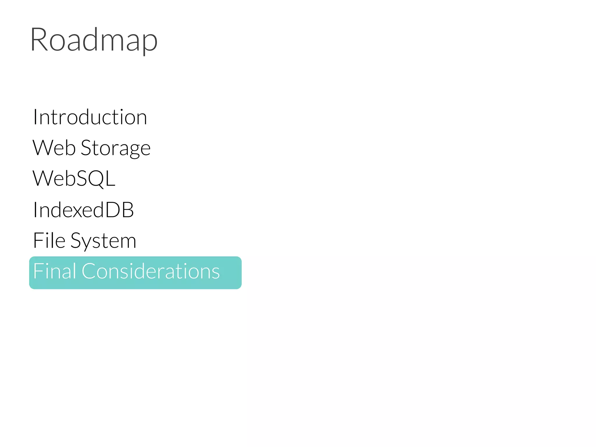 Roadmap
Introduction
Web Storage
WebSQL
IndexedDB
File System Access
Final Considerations


 