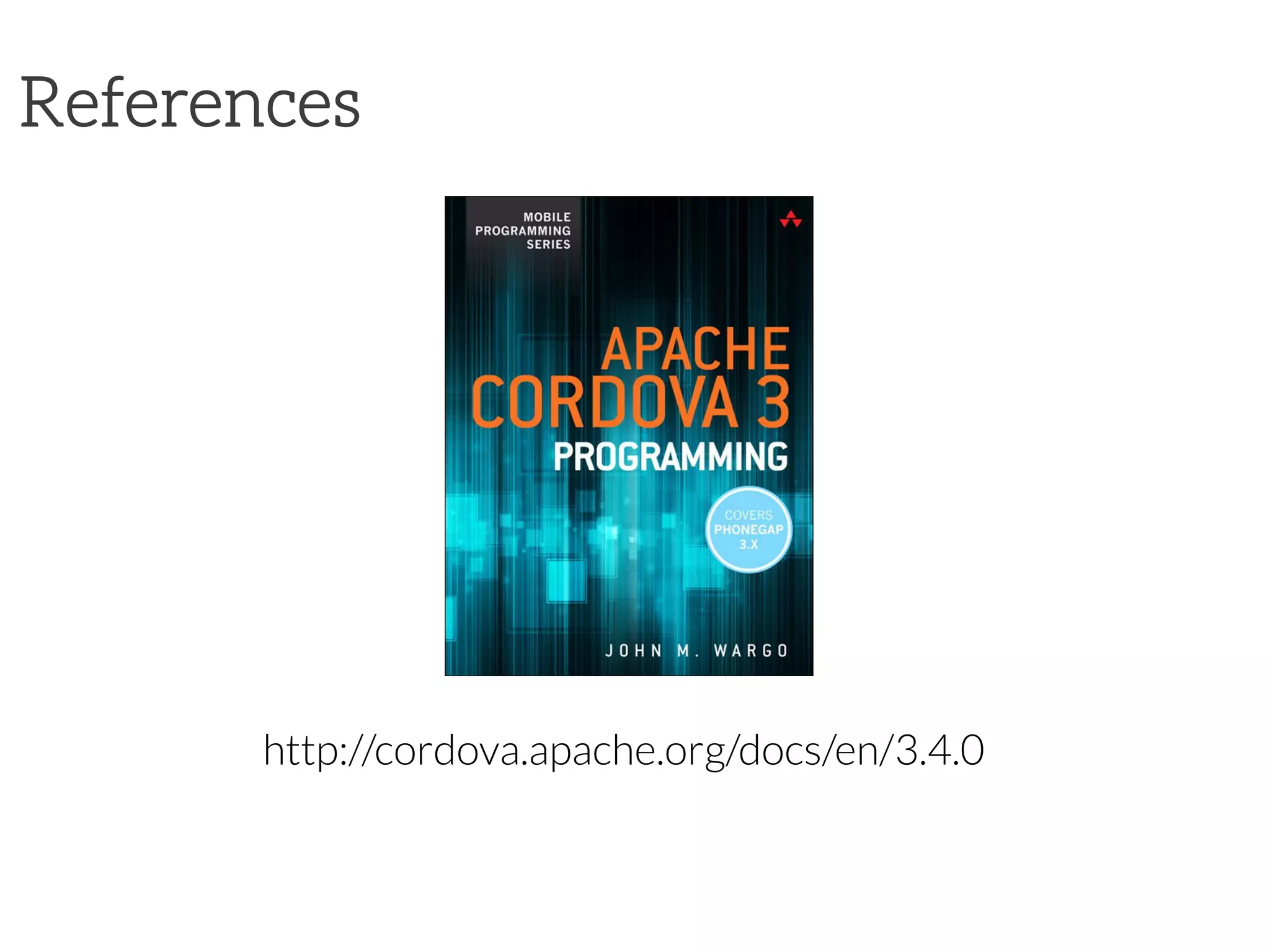References
http://cordova.apache.org/docs/en/3.4.0
 