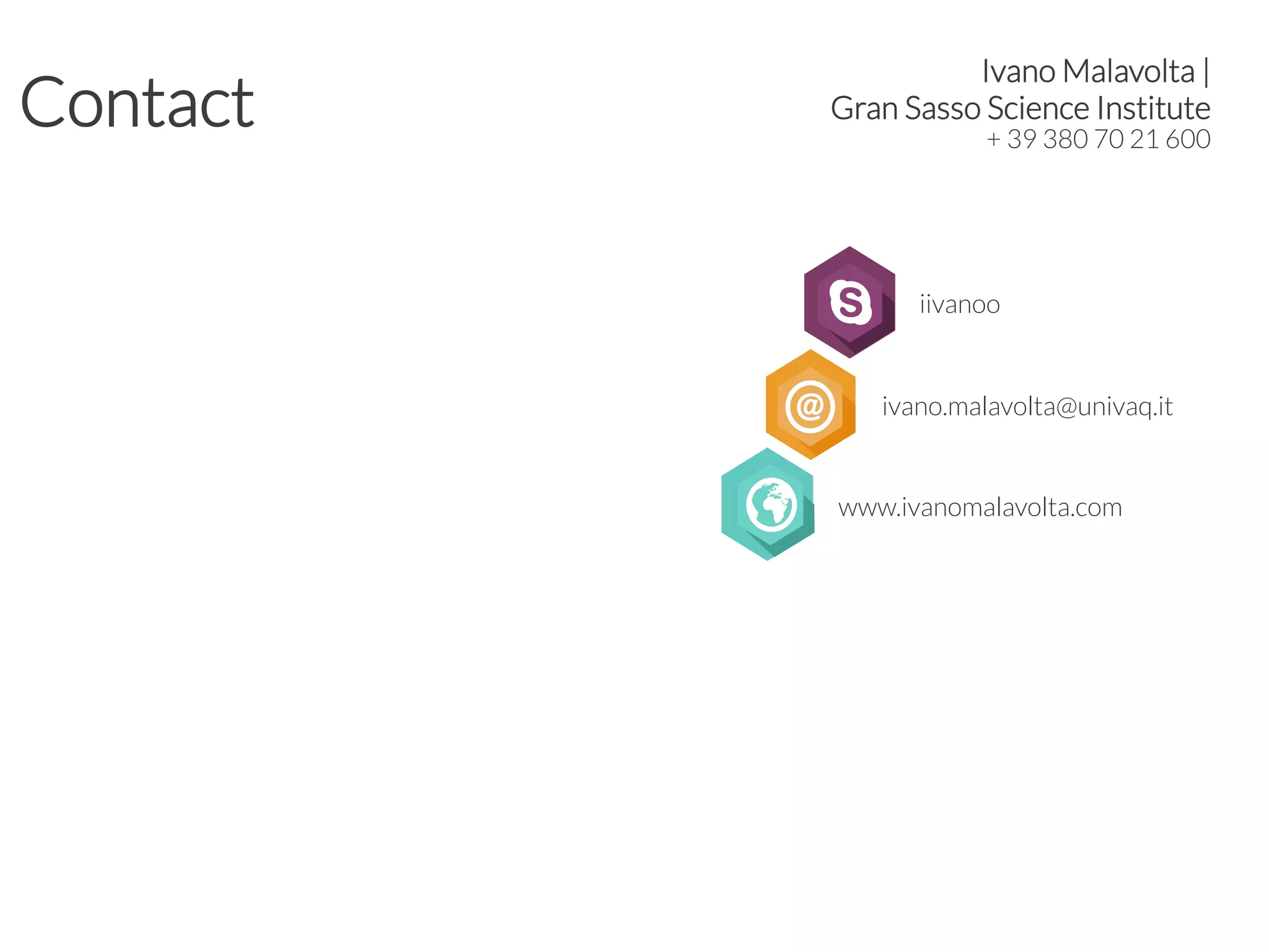+ 39 380 70 21 600
Contact
Ivano Malavolta | 
Gran Sasso Science Institute
iivanoo
ivano.malavolta@univaq.it
www.ivanomalavolta.com
 
