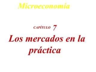 CAPÍTULO  7   Los mercados en la práctica Microeconomía 
