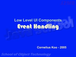 Low Level UI Components
 Event Handling


           Cornelius Koo - 2005
 