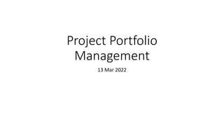 Project Portfolio
Management
13 Mar 2022
 