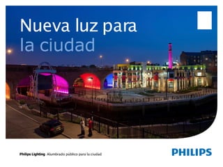 Nueva luz para
la ciudad
Philips Lighting Alumbrado público para la ciudad
 