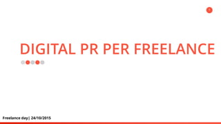 DIGITAL PR PER FREELANCE
1
Freelance day| 24/10/2015
 