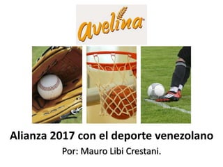 Alianza 2017 con el deporte venezolano
Por: Mauro Libi Crestani.
 
