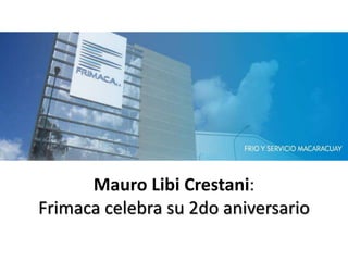 Mauro Libi Crestani:
Frimaca celebra su 2do aniversario
 
