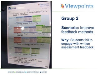 Group 2 Scenario:  Improve feedback methods Why:  Students fail to engage with written assessment feedback. 