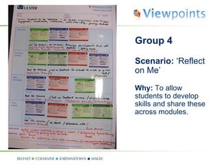 Group 4 Scenario:  ‘Reflect on Me’ Why:  To allow students to develop skills and share these across modules. 