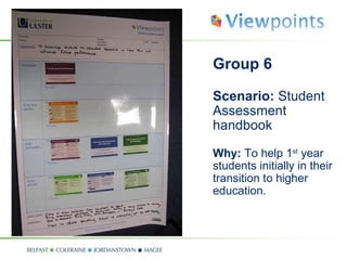 Group 6 Scenario:  Student Assessment handbook Why:  To help 1 st  year students initially in their transition to higher education. 