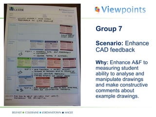 Group 7 Scenario:  Enhance CAD feedback Why:  Enhance A&F to measuring student ability to analyse and manipulate drawings and make constructive comments about example drawings. 