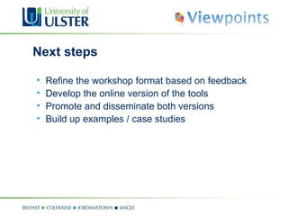 Next steps Refine the workshop format based on feedback Develop the online version of the tools Promote and disseminate both versions Build up examples / case studies 