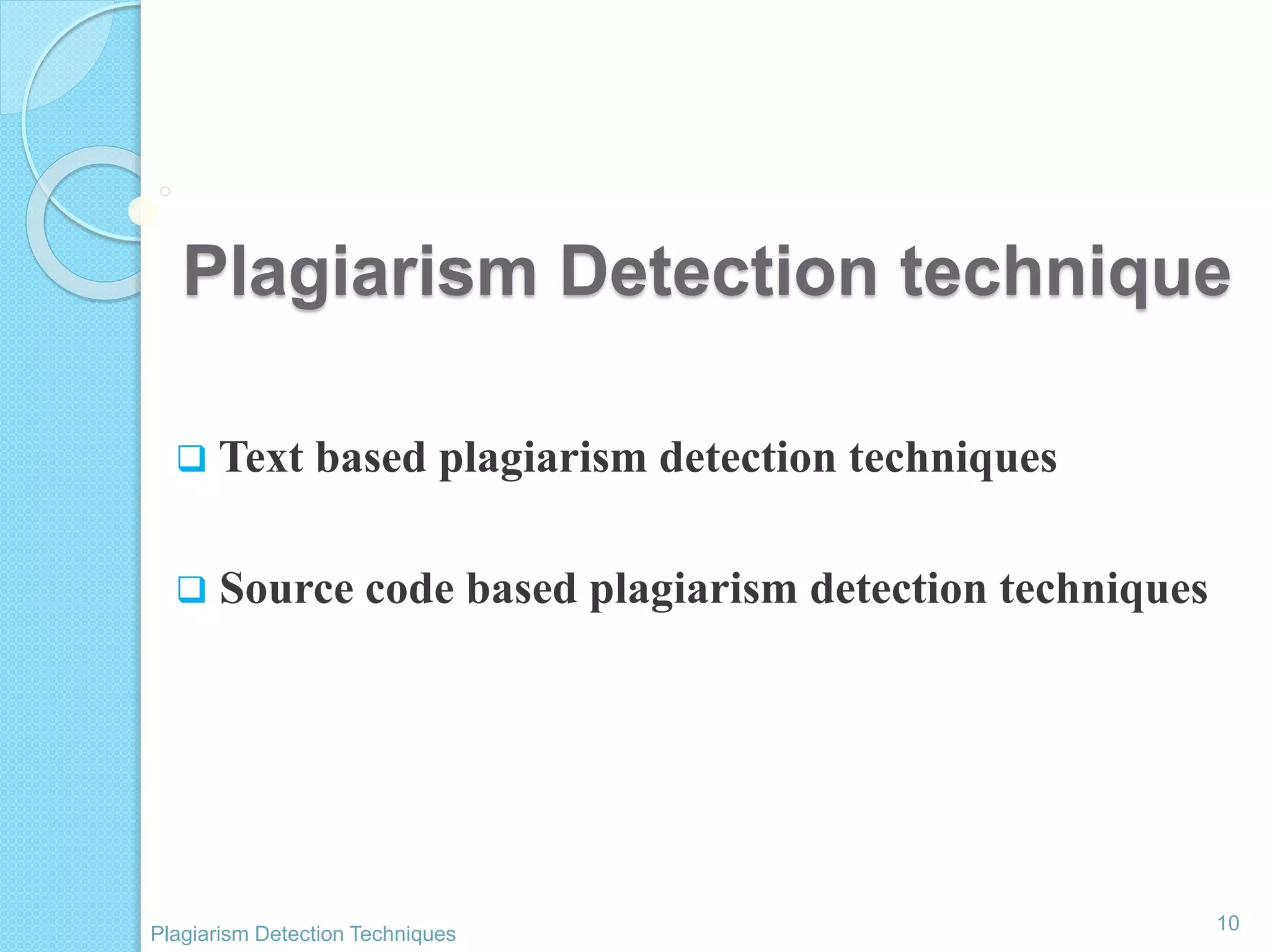 Plagiarism Detection technique
10
Plagiarism Detection Techniques
 Text based plagiarism detection techniques
 Source code based plagiarism detection techniques
 