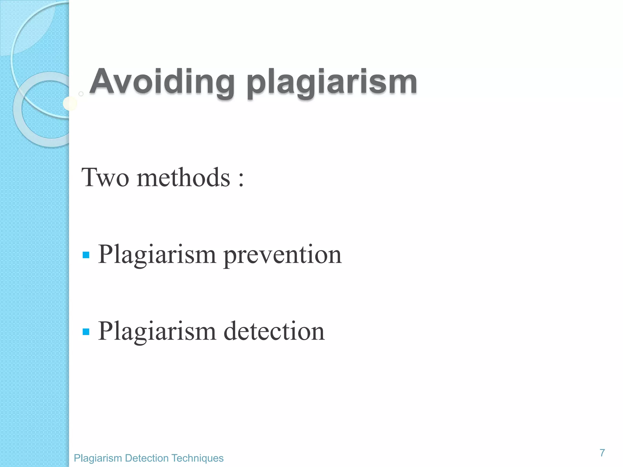 Avoiding plagiarism
Two methods :
 Plagiarism prevention
 Plagiarism detection
7
Plagiarism Detection Techniques
 