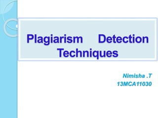 Plagiarism Detection
Techniques
Nimisha .T
13MCA11030
 
