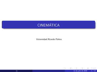 CINEMÁTICA
Universidad Ricardo Palma
() 12 de julio de 2020 1 / 13
 