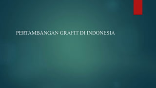 PERTAMBANGAN GRAFIT DI INDONESIA
 