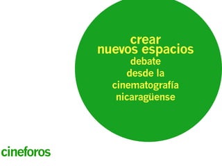 cineforos
crear
nuevos espacios
debate
desde la
cinematografía
nicaragüense
 