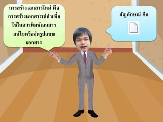 การสร้างเอกสารใหม่ คือ
การสร้างเอกสารเปล่าเพื่อ
ใช้ในการพิมพ์เอกสาร
แก้ไขหรือจัดรูปแบบ
เอกสาร
สัญลักษณ์ คือ
 