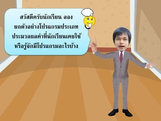 สวัสดีครับนักเรียน ลอง
ยกตัวอย่างโปรแกรมประเภท
ประมวลผลคาที่นักเรียนเคยใช้
หรือรู้จักมีโปรแกรมอะไรบ้าง
 