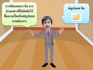 การเปิ ดเอกสาร คือ การ
นาเอกสารที่ได้บันทึกไว้
ขึ้นมาแก้ไขหรือจัดรูปแบบ
ตามต้องการ
สัญลักษณ์ คือ
 